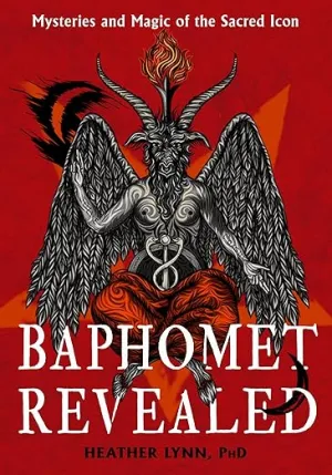 Baphomet Revealed: Mysteries and Magic of the Sacred Icon by Heather Lynn, PhD