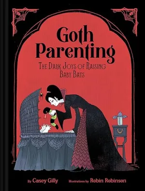 Goth Parenting: The Dark Joys of Raising Baby Bats by Casey Gilly
